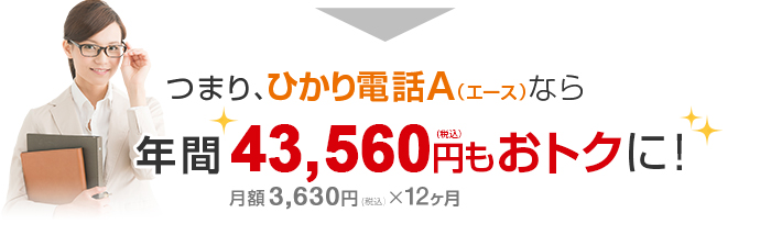 つまり、ひかり電話A（エース）なら年間43,560円（税込）もおトクに！