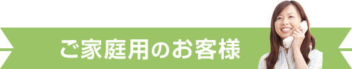 ご家庭用のお客様