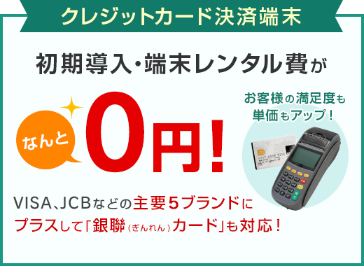 クレジットカード決済端末 初期導入・端末レンタル費がなんと0円！VISA、JCBなどの主要5ブランドにプラスして「銀聯（ぎんれん）カード」も対応！お客様の満足度も単価もアップ！