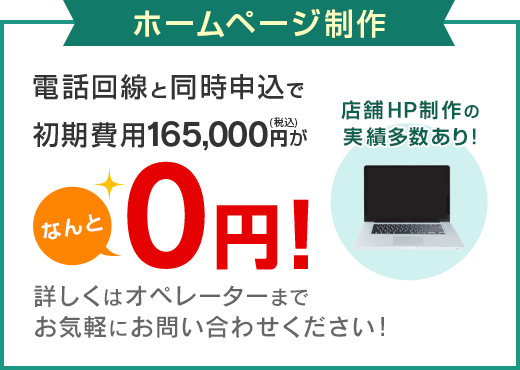 ホームページ制作　電話回線と同時申込で初期費用165,000円がなんと0円！店舗HP制作の実績多数あり！詳しくはオペレーターまでお気軽にお問い合わせください！