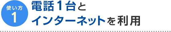 使い方1 電話1台とインターネットを利用