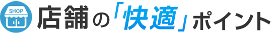 店舗の「快適」ポイント