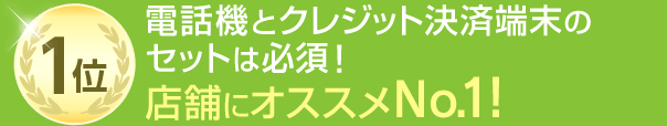 1位 電話機とクレジット決済端末のセットは必須！店舗にオススメNo.1！