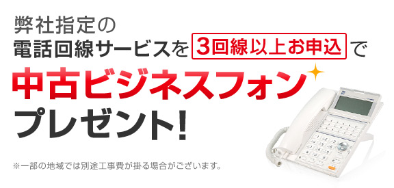 弊社指定の電話回線サービスを3回線以上お申込で中古ビジネスフォンプレゼント！